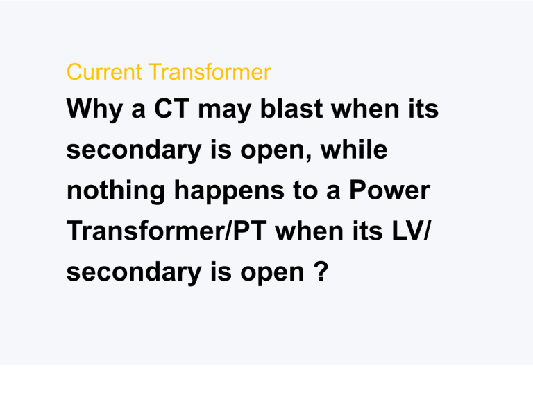 Why a CT may blast when its secondary is open, while nothing happens to a Power Transformer/PT when its LV/ secondary is open